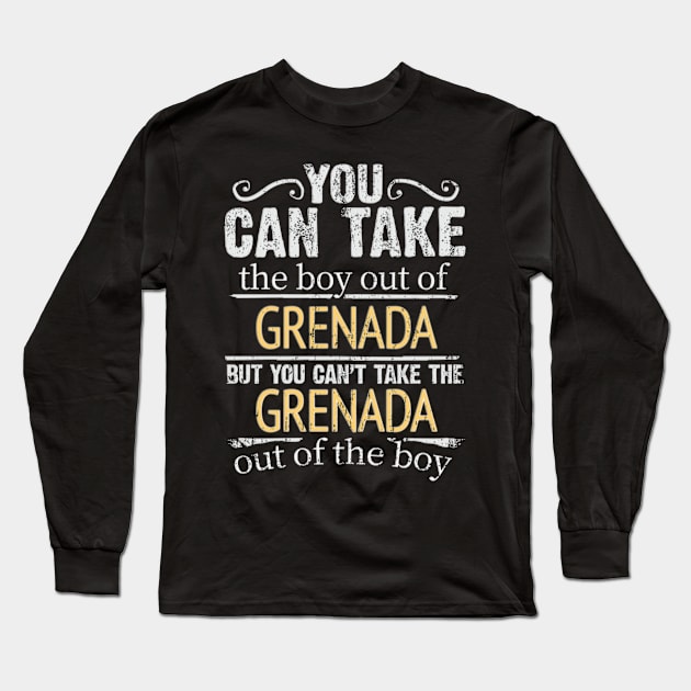 You Can Take The Boy Out Of Grenada But You Cant Take The Grenada Out Of The Boy - Gift for Grenadan With Roots From Grenada Long Sleeve T-Shirt by Country Flags